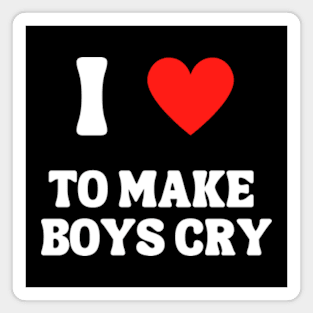 I Love To Make Boys Cry Magnet